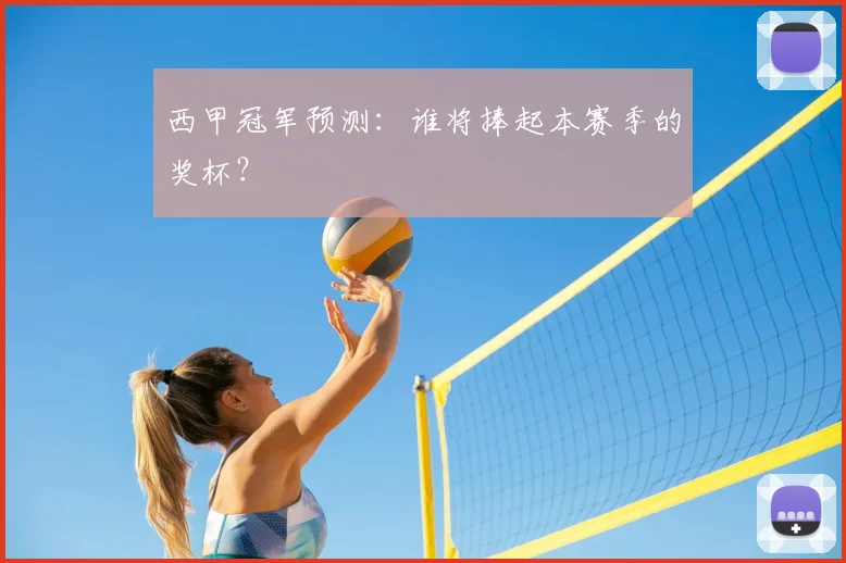 西甲冠军预测：谁将捧起本赛季的奖杯？