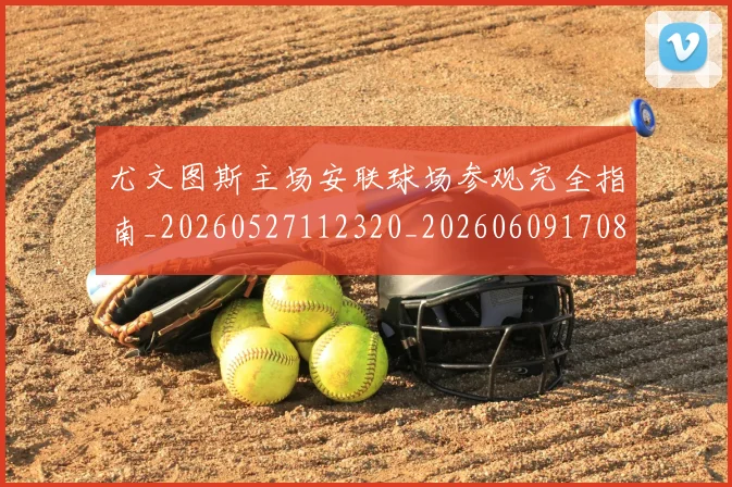 尤文图斯主场安联球场参观完全指南_20260527112320_20260609170852
