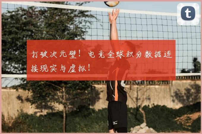 打破次元壁！电竞全球积分数据连接现实与虚拟！