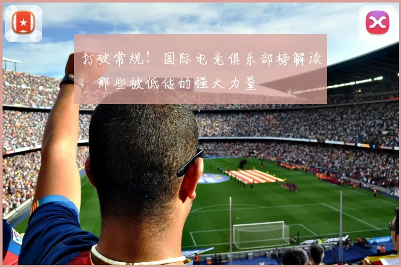 打破常规！国际电竞俱乐部榜解读，那些被低估的强大力量